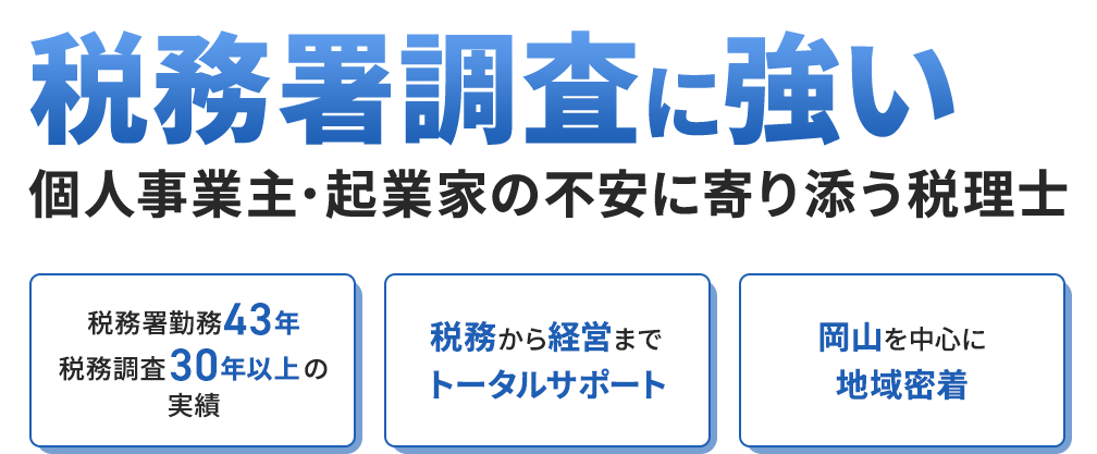 税務署調査に強い 個人事業主・起業家の不安に寄り添う税理士 税務署勤43年税務調査30年以上の実績 税務から経営までトータルサポート 岡山を中心に地域密着